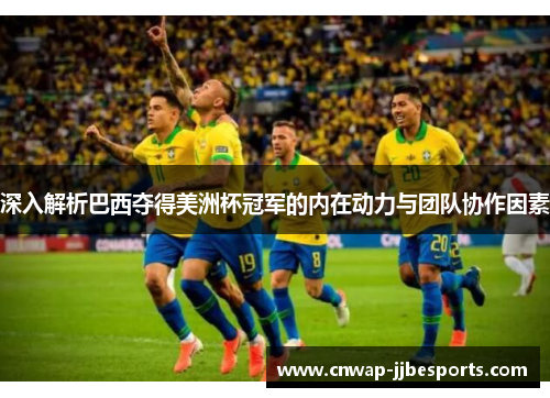 深入解析巴西夺得美洲杯冠军的内在动力与团队协作因素 深入解析巴西夺得美洲杯冠军的内在动力与团队协作因素