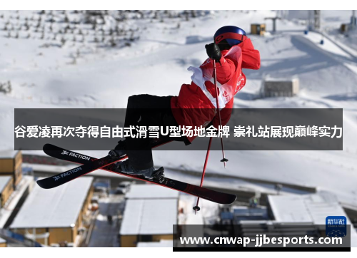谷爱凌再次夺得自由式滑雪U型场地金牌 崇礼站展现巅峰实力 谷爱凌再次夺得自由式滑雪U型场地金牌 崇礼站展现巅峰实力