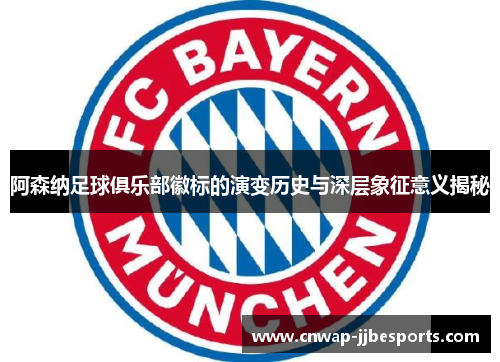 阿森纳足球俱乐部徽标的演变历史与深层象征意义揭秘