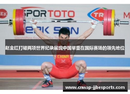 赵金红打破两项世界纪录展现中国举重在国际赛场的领先地位 赵金红打破两项世界纪录展现中国举重在国际赛场的领先地位