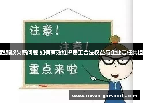 赵鹏谈欠薪问题 如何有效维护员工合法权益与企业责任共担 赵鹏谈欠薪问题 如何有效维护员工合法权益与企业责任共担