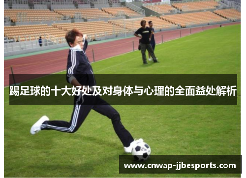 踢足球的十大好处及对身体与心理的全面益处解析