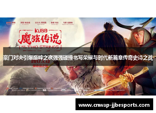 豪门对决引爆巅峰之夜强强碰撞书写荣耀与时代新篇章传奇史诗之战 豪门对决引爆巅峰之夜强强碰撞书写荣耀与时代新篇章传奇史诗之战