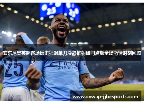 安东尼奥英超客场反击狂飙单刀冷静推射破门点燃全场激情时刻回顾 安东尼奥英超客场反击狂飙单刀冷静推射破门点燃全场激情时刻回顾